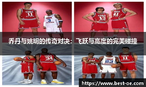 乔丹与姚明的传奇对决：飞跃与高度的完美碰撞