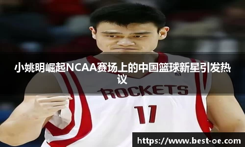 小姚明崛起NCAA赛场上的中国篮球新星引发热议