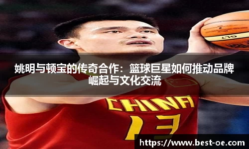 姚明与顿宝的传奇合作：篮球巨星如何推动品牌崛起与文化交流
