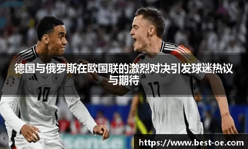 德国与俄罗斯在欧国联的激烈对决引发球迷热议与期待
