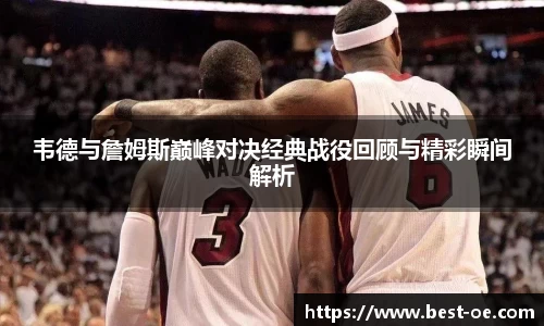 韦德与詹姆斯巅峰对决经典战役回顾与精彩瞬间解析