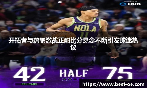 开拓者与鹈鹕激战正酣比分悬念不断引发球迷热议